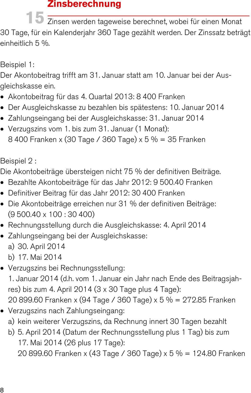 Quartal 2013: 8 400 Franken Der Ausgleichskasse zu bezahlen bis spätestens: 10. Januar 2014 Zahlungseingang bei der Ausgleichskasse: 31. Januar 2014 Verzugszins vom 1. bis zum 31.