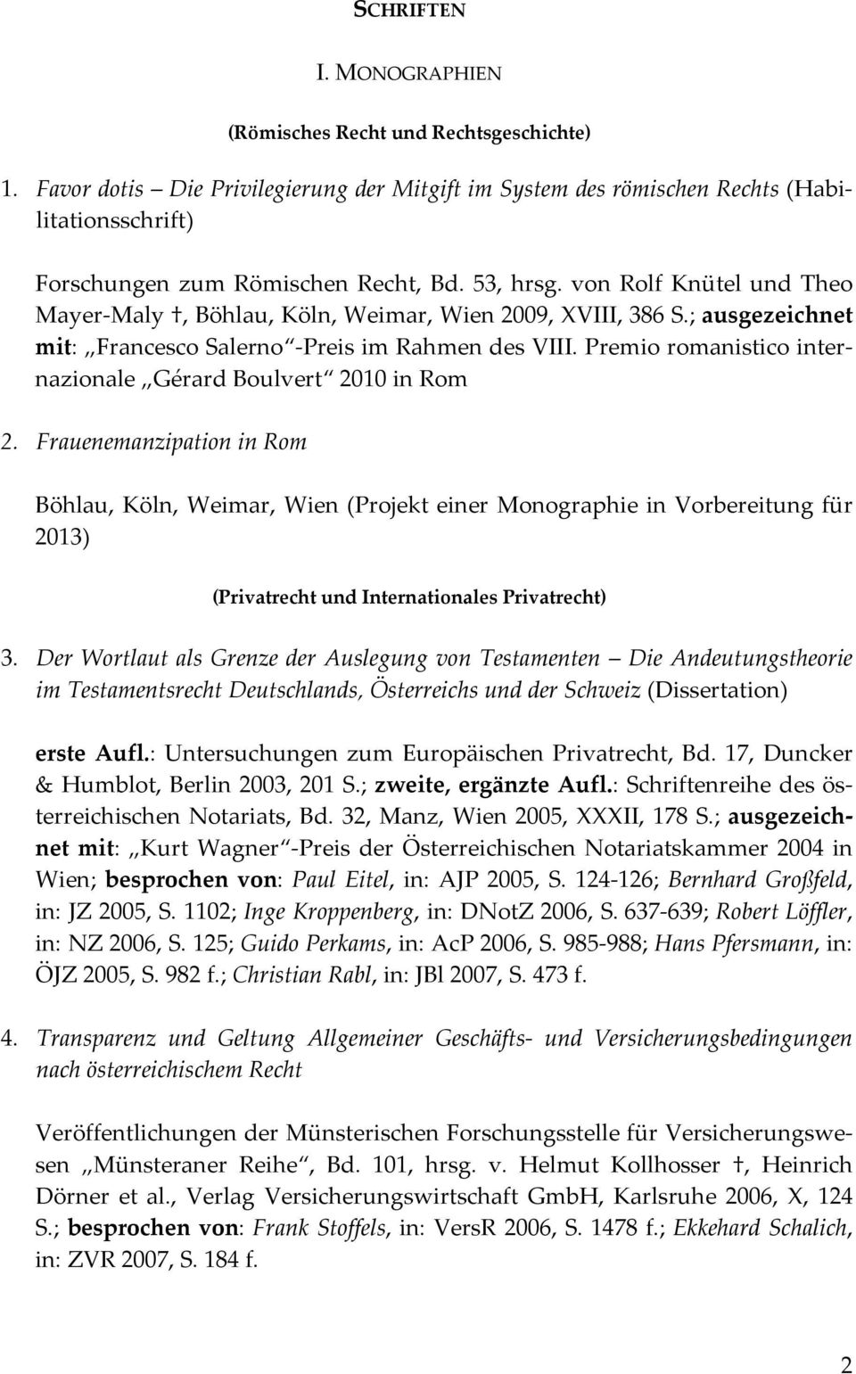 von Rolf Knütel und Theo Mayer Maly, Böhlau, Köln, Weimar, Wien 2009, XVIII, 386 S.; ausgezeichnet mit: Francesco Salerno Preis im Rahmen des VIII.