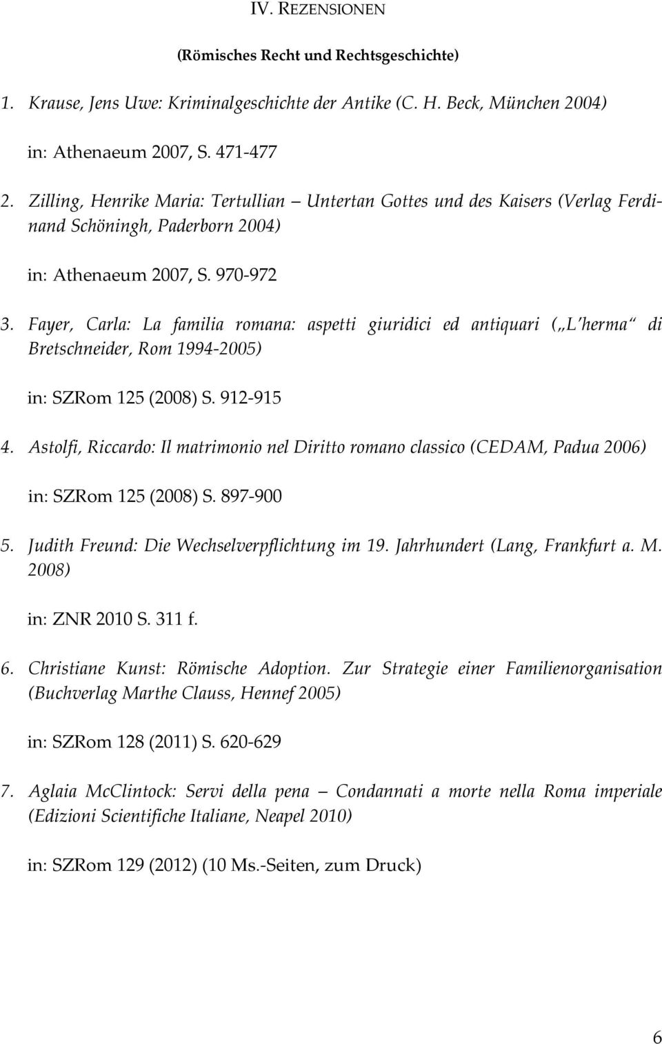 Fayer, Carla: La familia romana: aspetti giuridici ed antiquari ( L herma di Bretschneider, Rom 1994 2005) in: SZRom 125 (2008) S. 912 915 4.