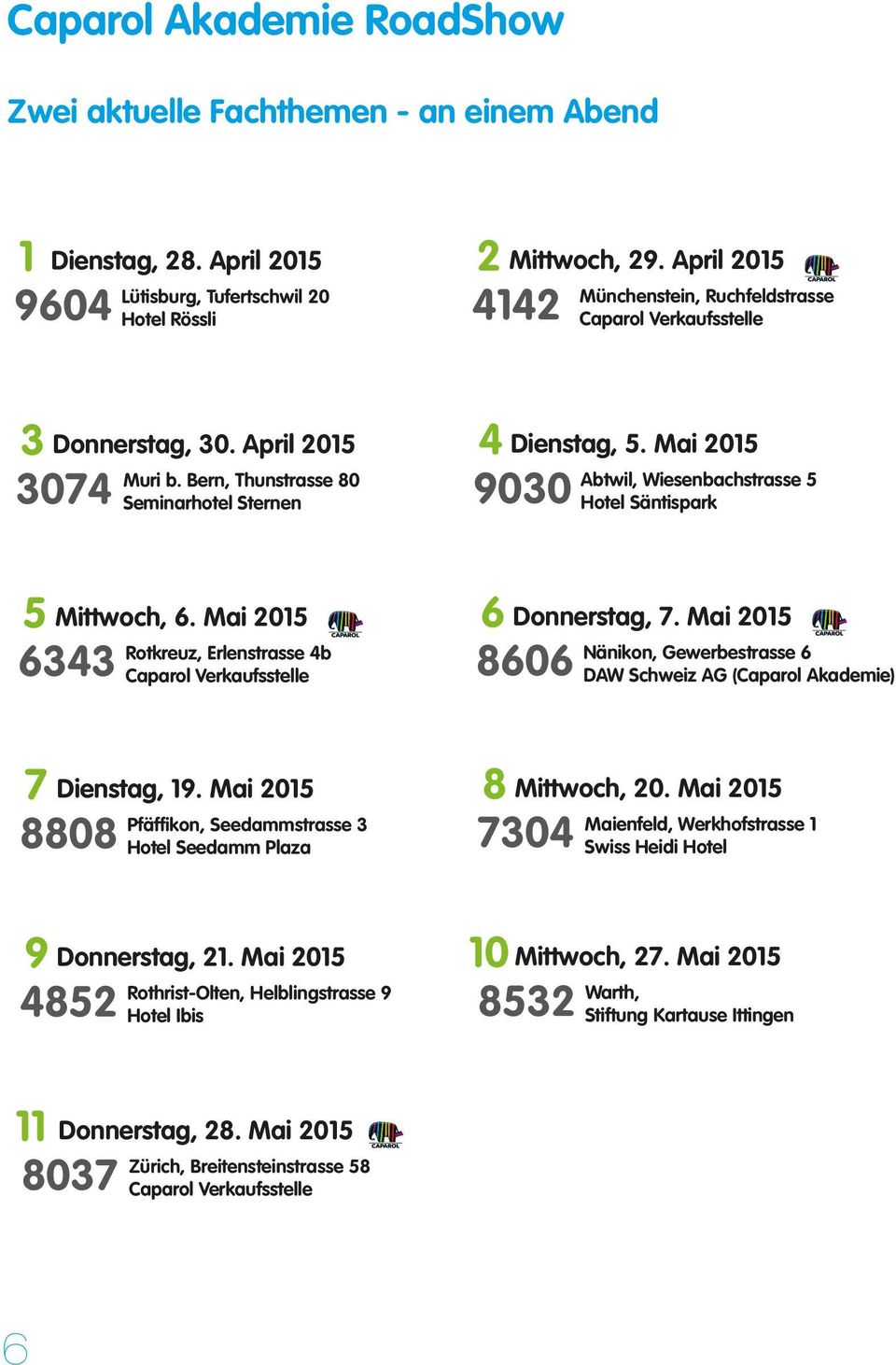 Mai 2015 Rotkreuz, Erlenstrasse 4b 6343 Caparol Verkaufsstelle 6 Donnerstag, 7. Mai 2015 Nänikon, Gewerbestrasse 6 8606 DAW Schweiz AG (Caparol Akademie) 7 Dienstag, 19.