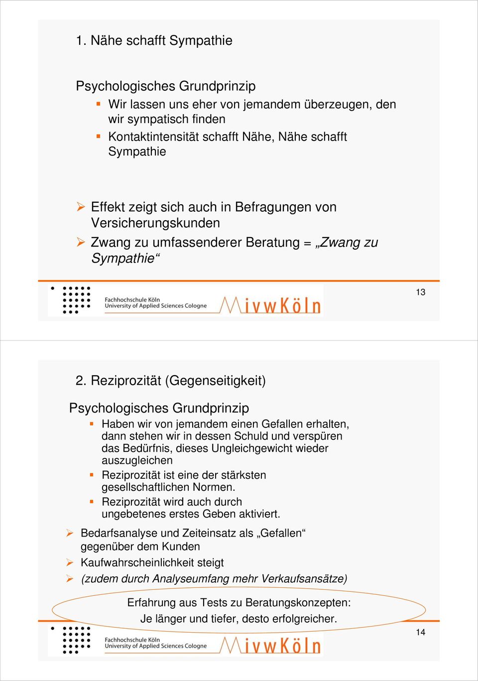 Reziprozität (Gegenseitigkeit) Psychologisches Grundprinzip Haben wir von jemandem einen Gefallen erhalten, dann stehen wir in dessen Schuld und verspüren das Bedürfnis, dieses Ungleichgewicht wieder