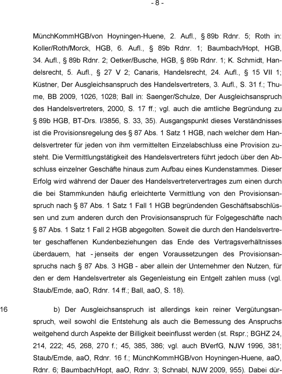 ; Thume, BB 2009, 1026, 1028; Ball in: Saenger/Schulze, Der Ausgleichsanspruch des Handelsvertreters, 2000, S. 17 ff.; vgl. auch die amtliche Begründung zu 89b HGB, BT-Drs. I/3856, S. 33, 35).