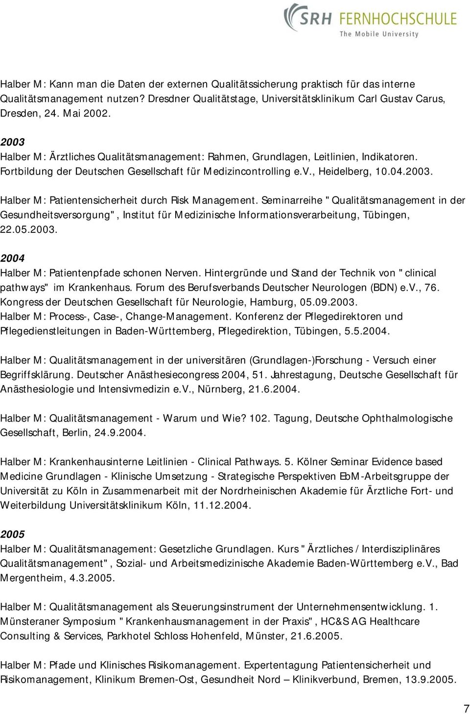 Seminarreihe "Qualitätsmanagement in der Gesundheitsversorgung", Institut für Medizinische Informationsverarbeitung, Tübingen, 22.05.2003. 2004 Halber M: Patientenpfade schonen Nerven.