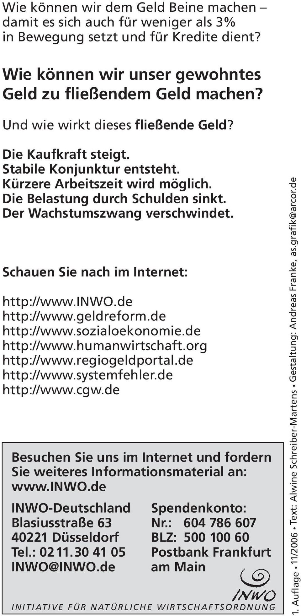 Schauen Sie nach im Internet: http://www.inwo.de http://www.geldreform.de http://www.sozialoekonomie.de http://www.humanwirtschaft.org http://www.regiogeldportal.de http://www.systemfehler.