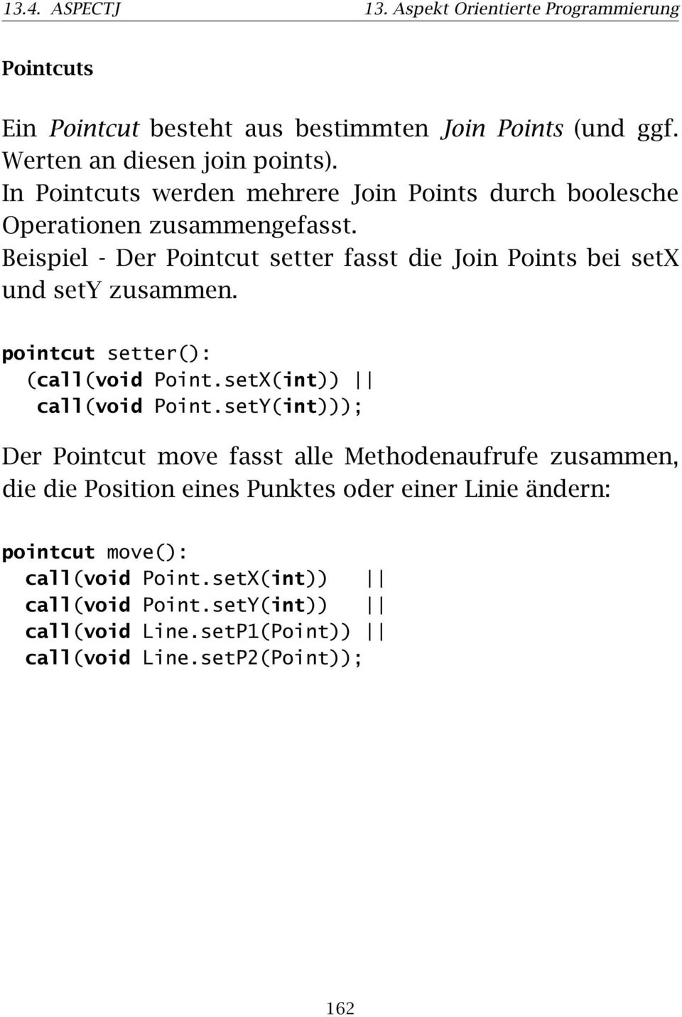 Beispiel - Der Pointcut setter fasst die Join Points bei setx und sety zusammen. pointcut setter(): (call(void Point.setX(int)) call(void Point.