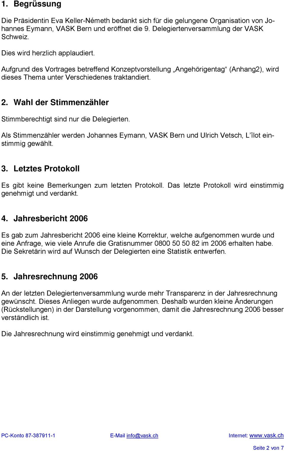 Wahl der Stimmenzähler Stimmberechtigt sind nur die Delegierten. Als Stimmenzähler werden Johannes Eymann, VASK Bern und Ulrich Vetsch, L îlot einstimmig gewählt. 3.