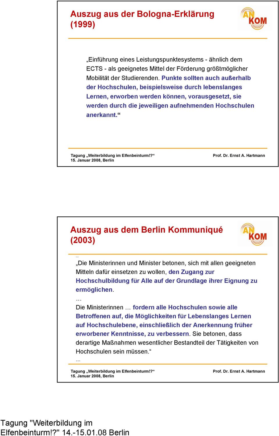 Auszug aus dem Berlin Kommuniqué (2003) Die Ministerinnen und Minister betonen, sich mit allen geeigneten Mitteln dafür einsetzen zu wollen, den Zugang zur Hochschulbildung für Alle auf der Grundlage