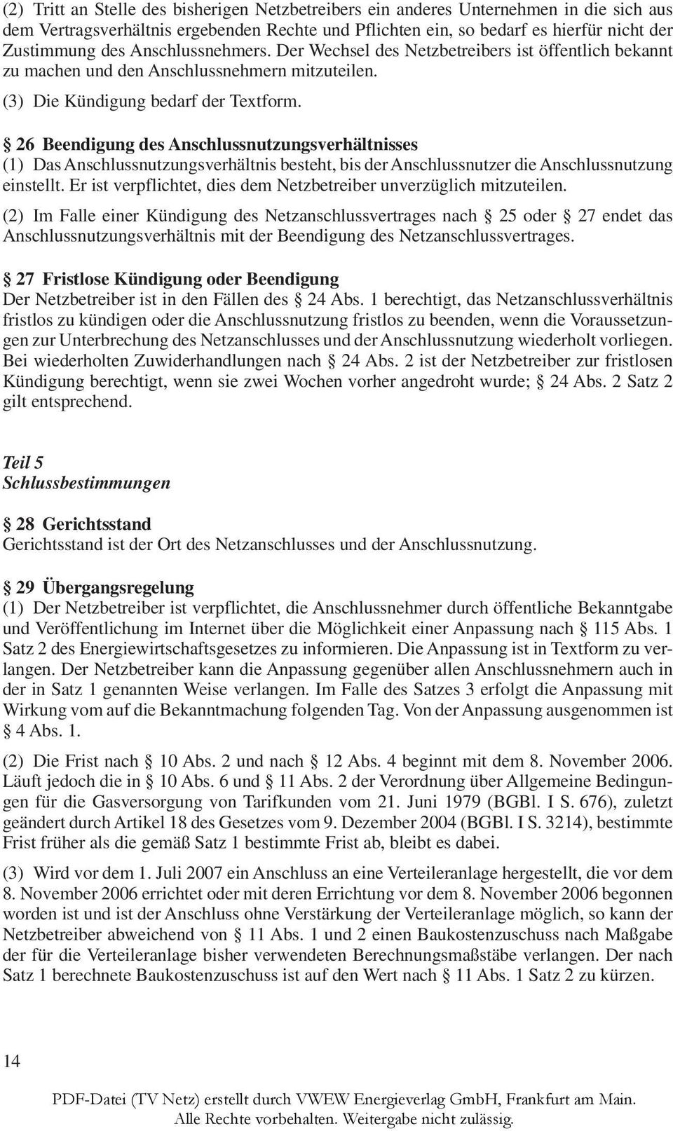 26 Beendigung des Anschlussnutzungsverhältnisses (1) Das Anschlussnutzungsverhältnis besteht, bis der Anschlussnutzer die Anschlussnutzung einstellt.