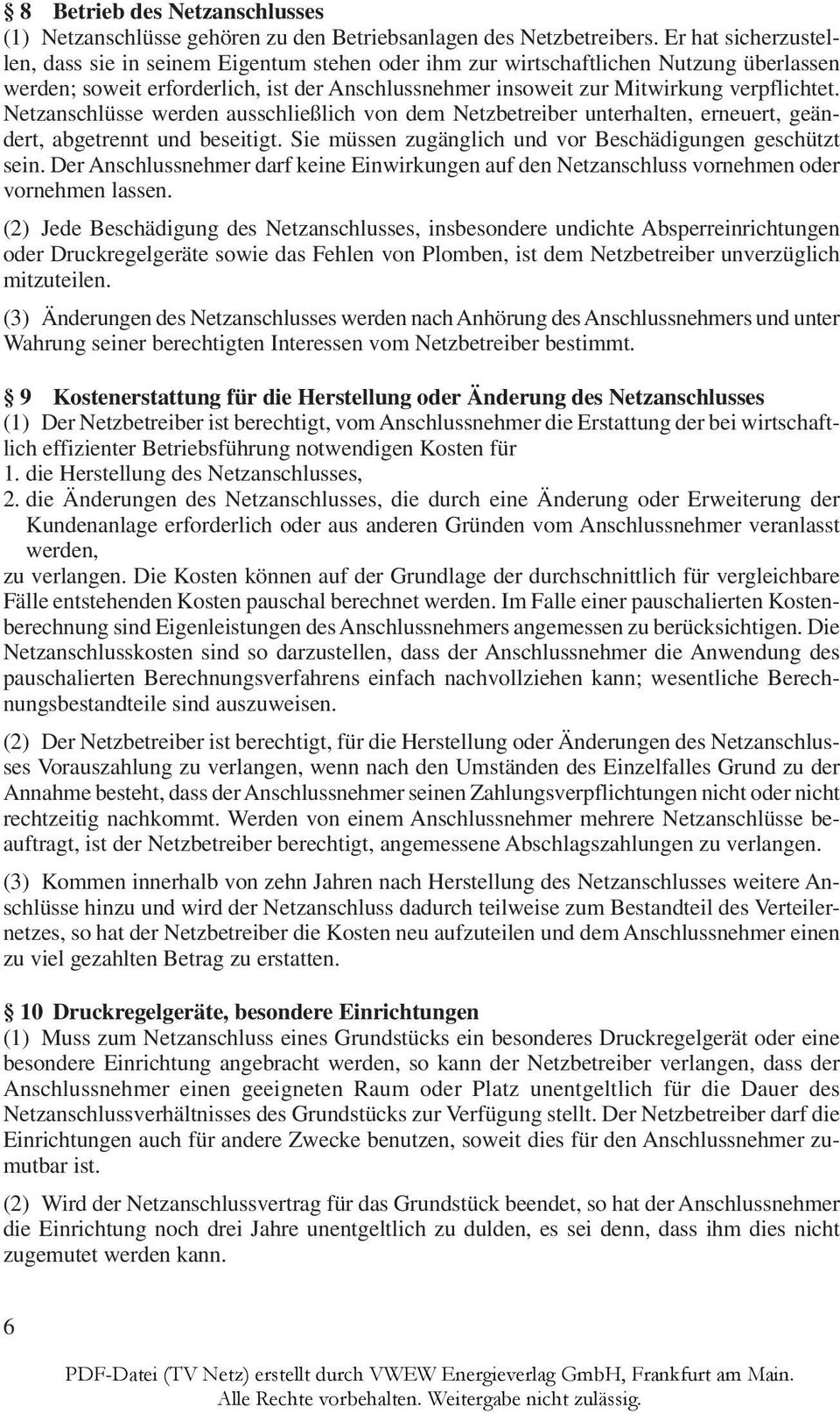 Netzanschlüsse werden ausschließlich von dem Netzbetreiber unterhalten, erneuert, geändert, abgetrennt und beseitigt. Sie müssen zugänglich und vor Beschädigungen geschützt sein.