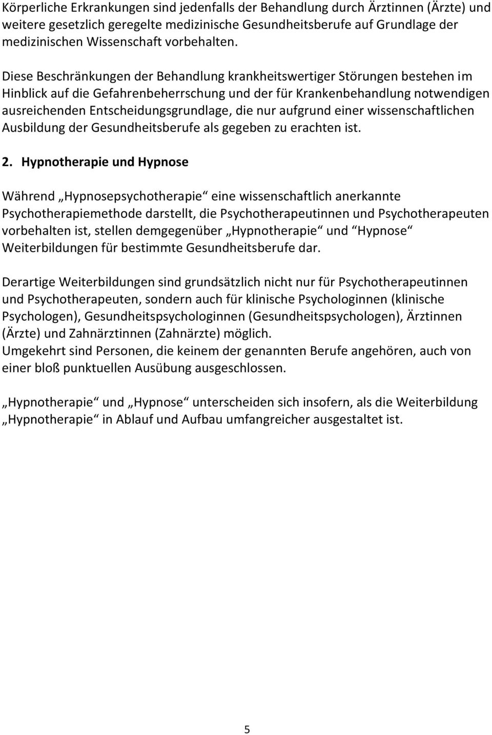 Diese Beschränkungen der Behandlung krankheitswertiger Störungen bestehen im Hinblick auf die Gefahrenbeherrschung und der für Krankenbehandlung notwendigen ausreichenden Entscheidungsgrundlage, die