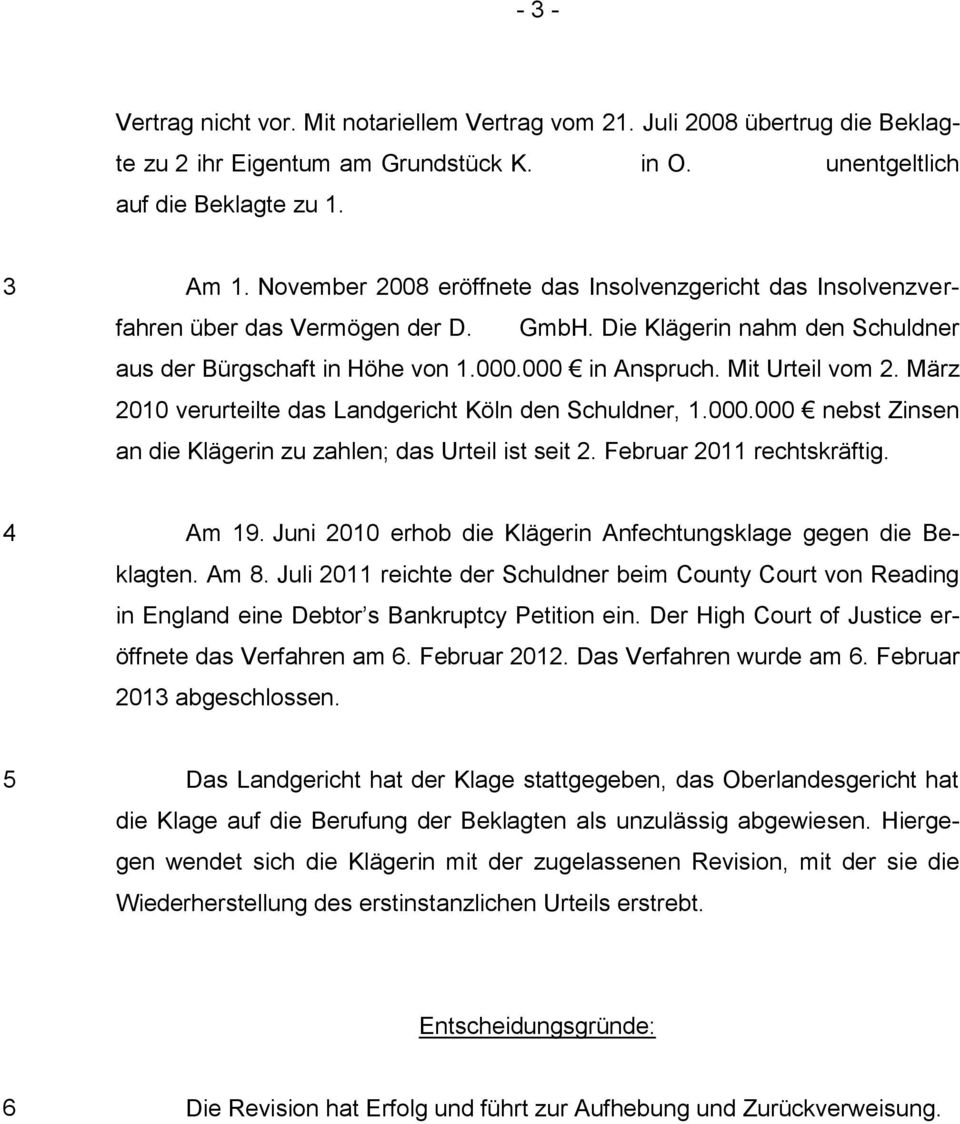 Mit Urteil vom 2. März 2010 verurteilte das Landgericht Köln den Schuldner, 1.000.000 nebst Zinsen an die Klägerin zu zahlen; das Urteil ist seit 2. Februar 2011 rechtskräftig. 4 Am 19.