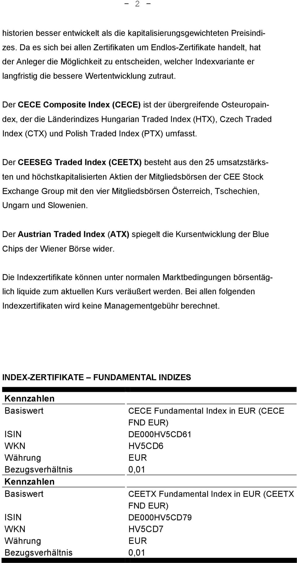 Der CECE Composite Index (CECE) ist der übergreifende Osteuropaindex, der die Länderindizes Hungarian Traded Index (HTX), Czech Traded Index (CTX) und Polish Traded Index (PTX) umfasst.