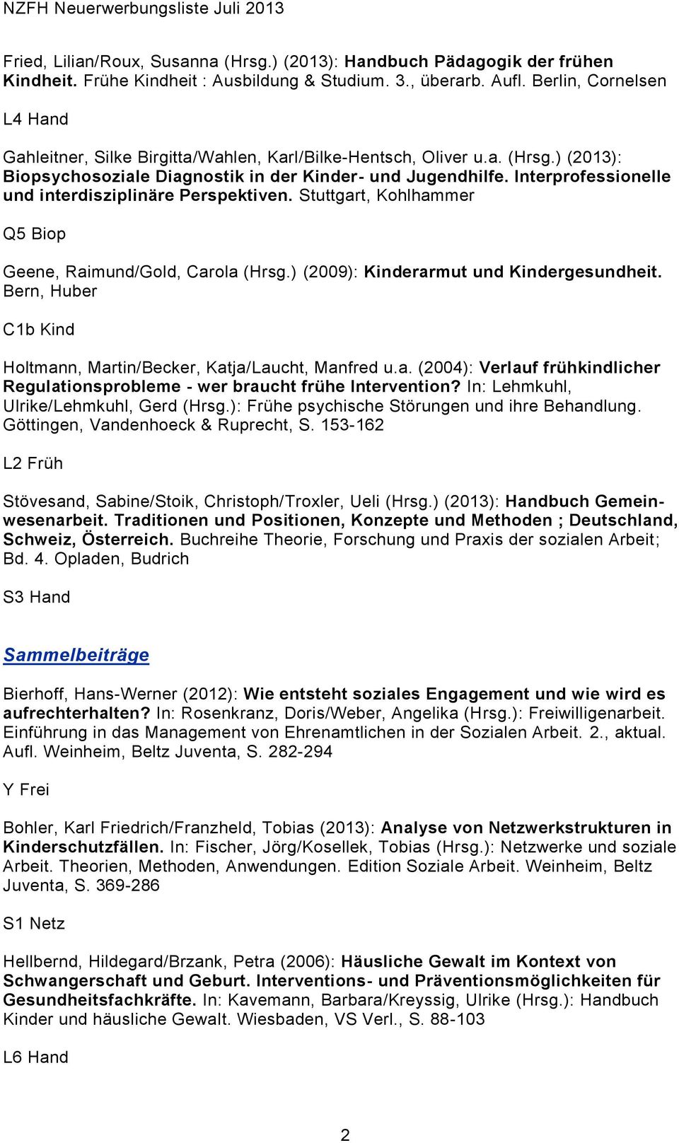 Interprofessionelle und interdisziplinäre Perspektiven. Stuttgart, Kohlhammer Q5 Biop Geene, Raimund/Gold, Carola (Hrsg.) (2009): Kinderarmut und Kindergesundheit.