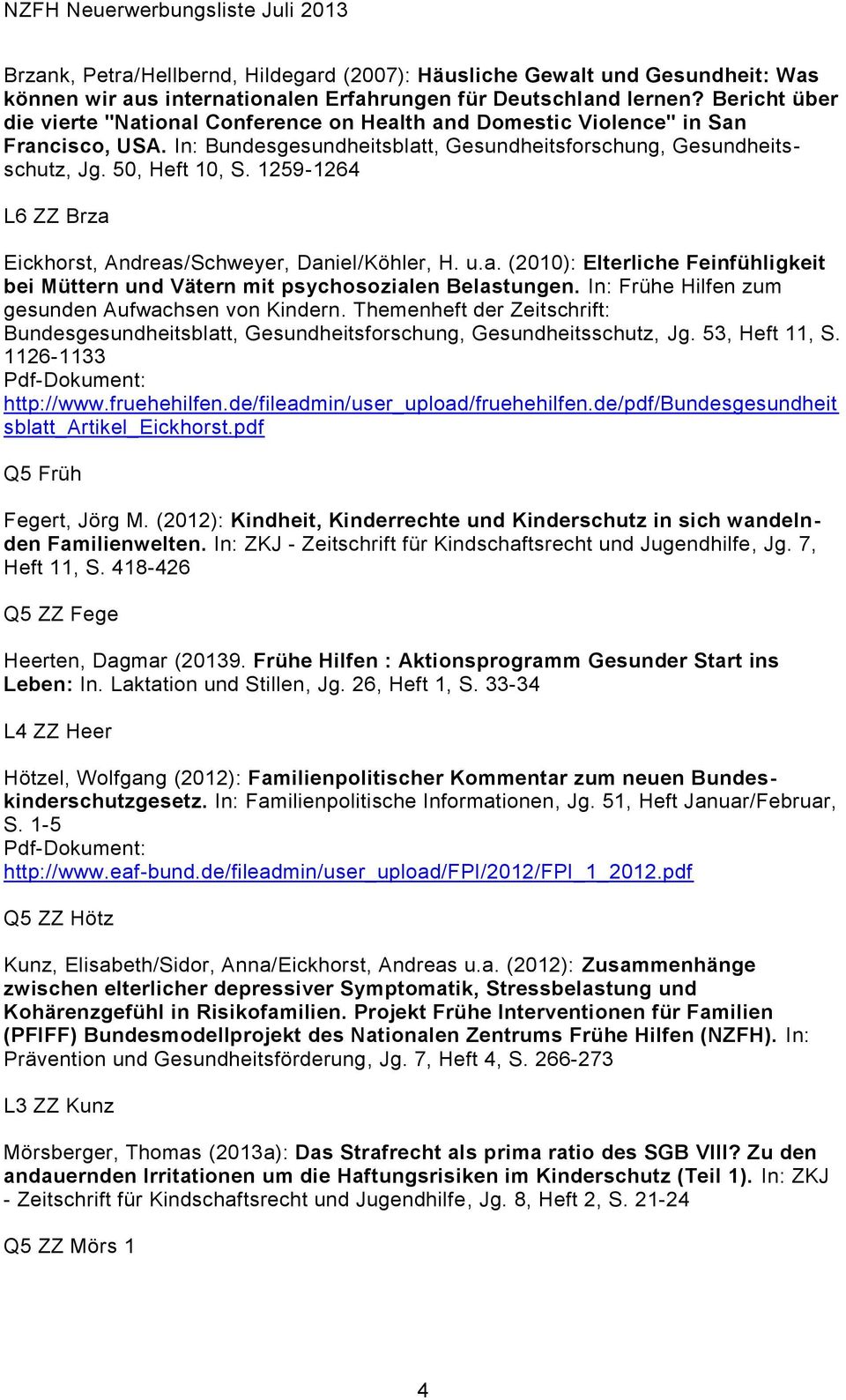 1259-1264 L6 ZZ Brza Eickhorst, Andreas/Schweyer, Daniel/Köhler, H. u.a. (2010): Elterliche Feinfühligkeit bei Müttern und Vätern mit psychosozialen Belastungen.