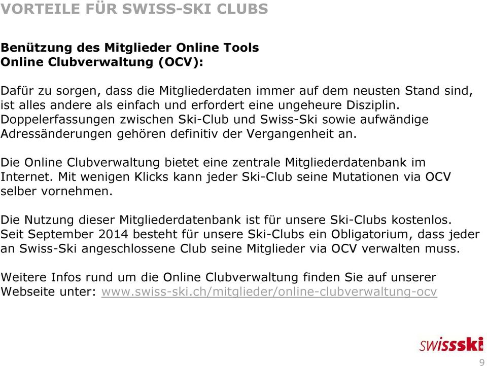 Die Online Clubverwaltung bietet eine zentrale Mitgliederdatenbank im Internet. Mit wenigen Klicks kann jeder Ski-Club seine Mutationen via OCV selber vornehmen.