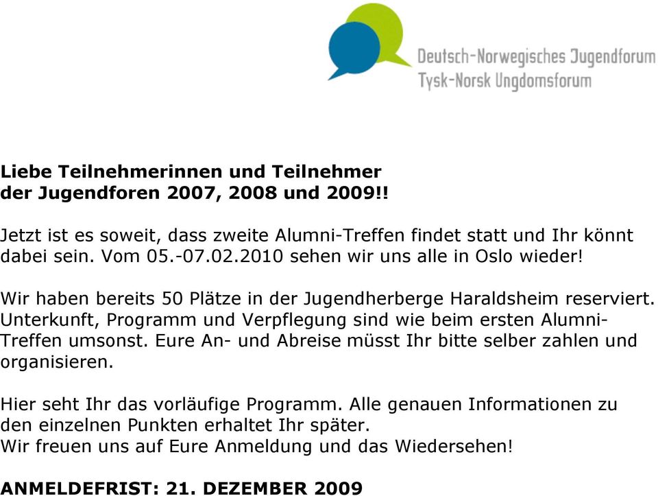 Unterkunft, Programm und Verpflegung sind wie beim ersten Alumni- Treffen umsonst. Eure An- und Abreise müsst Ihr bitte selber zahlen und organisieren.