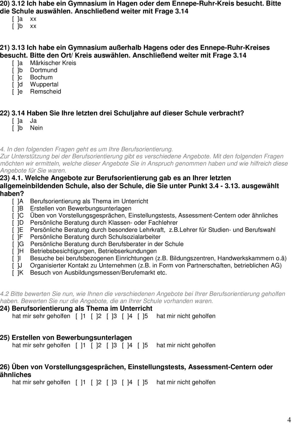 14 [ ]a Märkischer Kreis [ ]b Dortmund [ ]c Bochum [ ]d Wuppertal [ ]e Remscheid 22) 3.14 Haben Sie Ihre letzten drei Schuljahre auf dieser Schule verbracht? [ ]a Ja [ ]b Nein 4.