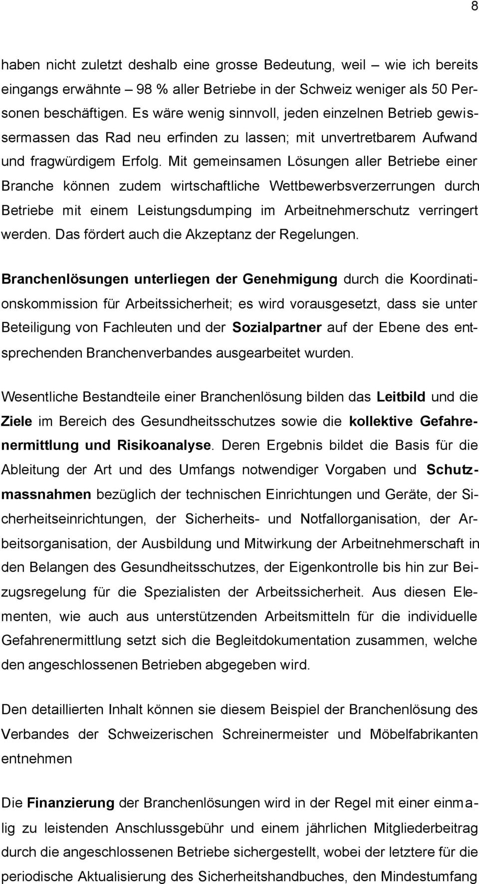 Mit gemeinsamen Lösungen aller Betriebe einer Branche können zudem wirtschaftliche Wettbewerbsverzerrungen durch Betriebe mit einem Leistungsdumping im Arbeitnehmerschutz verringert werden.