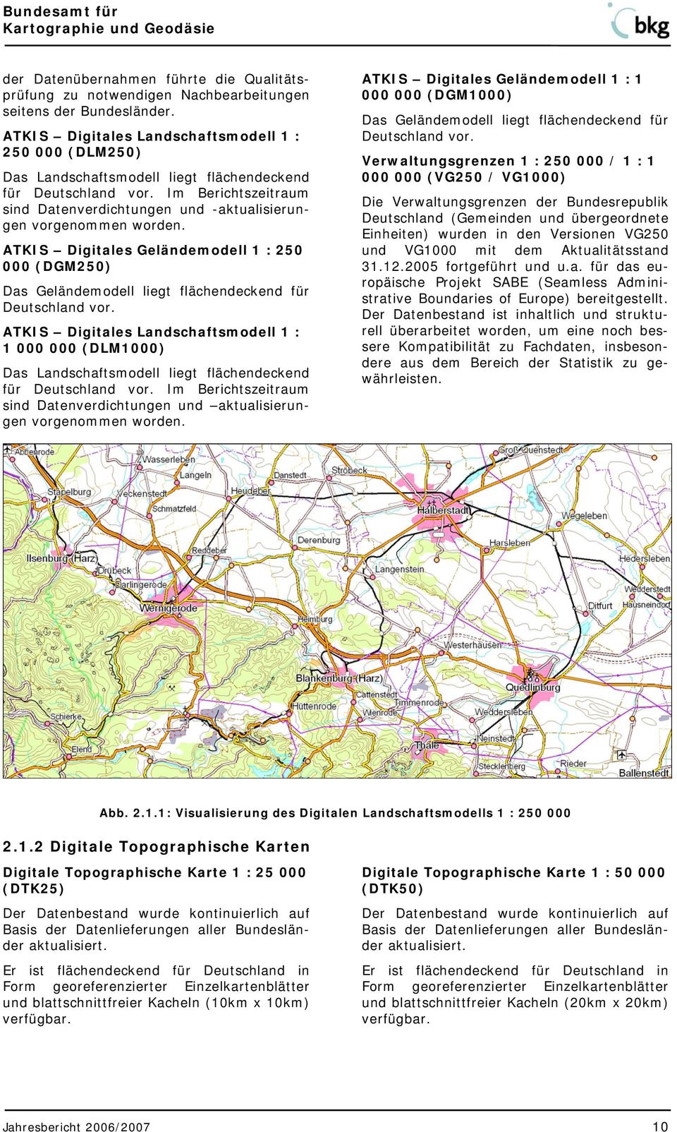 Im Berichtszeitraum sind Datenverdichtungen und -aktualisierungen vorgenommen worden. ATKIS Digitales Geländemodell 1 : 250 000 (DGM250) Das Geländemodell liegt flächendeckend für Deutschland vor.