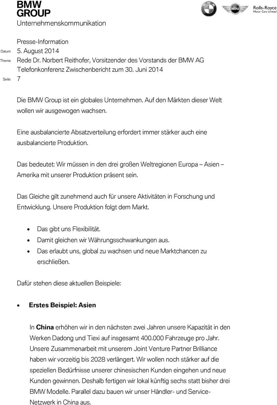 Das bedeutet: Wir müssen in den drei großen Weltregionen Europa Asien Amerika mit unserer Produktion präsent sein. Das Gleiche gilt zunehmend auch für unsere Aktivitäten in Forschung und Entwicklung.