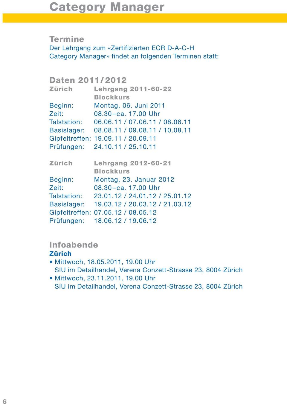 Januar 2012 Zeit: 08.30 ca. 17.00 Uhr Talstation: 23.01.12 / 24.01.12 / 25.01.12 Basislager: 19.03.12 / 20.03.12 / 21.03.12 Gipfeltreffen: 07.05.12 / 08.05.12 Prüfungen: 18.06.