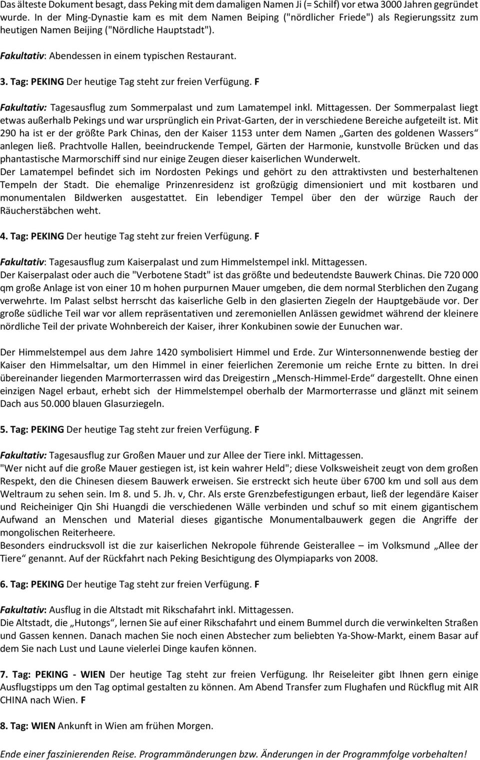 Tag: PEKING Der heutige Tag steht zur freien Verfügung. F Fakultativ: Tagesausflug zum Sommerpalast und zum Lamatempel inkl. Mittagessen.