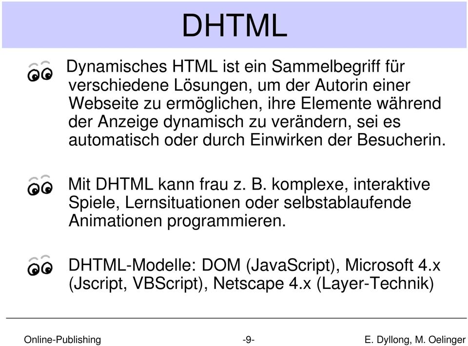 der Besucherin. Mit DHTML kann frau z. B. komplexe, interaktive Spiele, Lernsituationen oder selbstablaufende Animationen programmieren.