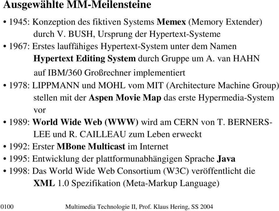 van HAHN auf IBM/360 Großrechner implementiert 1978: LIPPMANN und MOHL vom MIT (Architecture Machine Group) stellen mit der Aspen Movie Map das erste Hypermedia-System vor 1989: World Wide