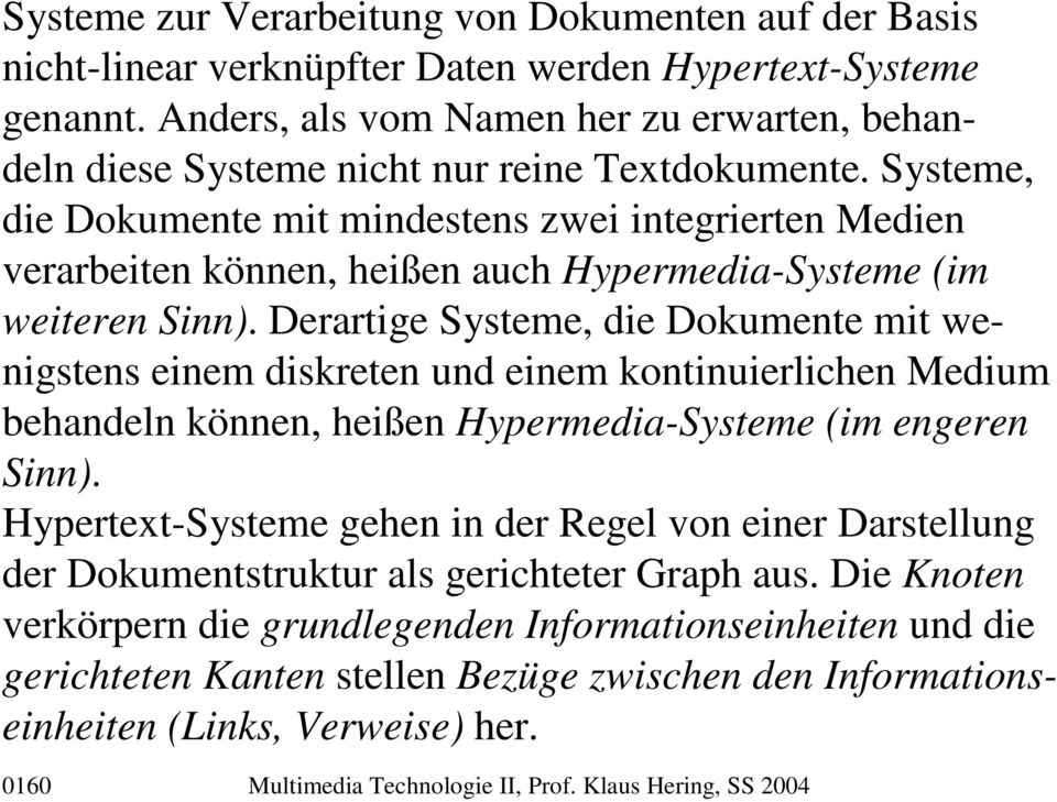 Systeme, die Dokumente mit mindestens zwei integrierten Medien verarbeiten können, heißen auch Hypermedia-Systeme (im weiteren Sinn).