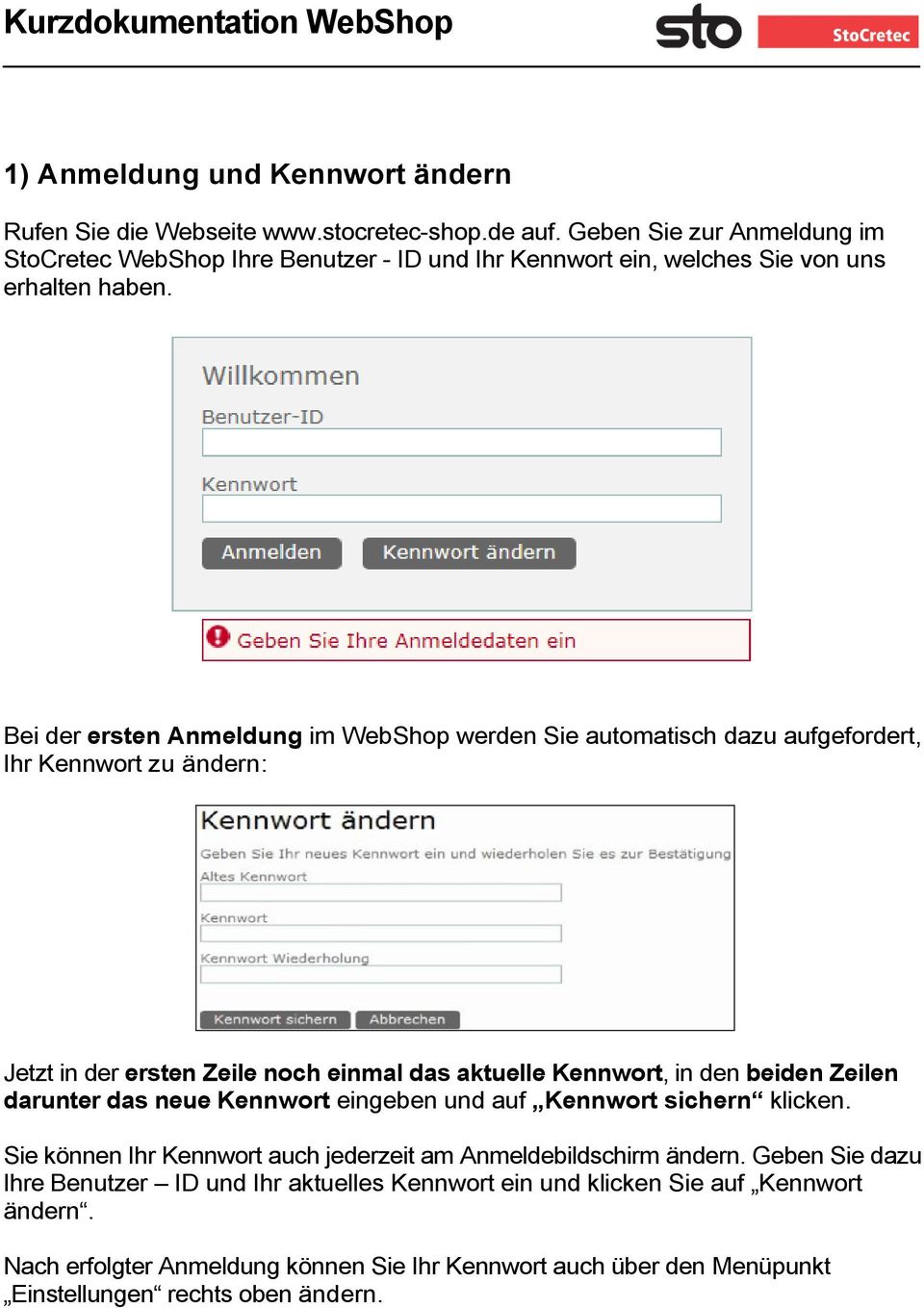 Bei der ersten Anmeldung im WebShop werden Sie automatisch dazu aufgefordert, Ihr Kennwort zu ändern: Jetzt in der ersten Zeile noch einmal das aktuelle Kennwort, in den beiden Zeilen