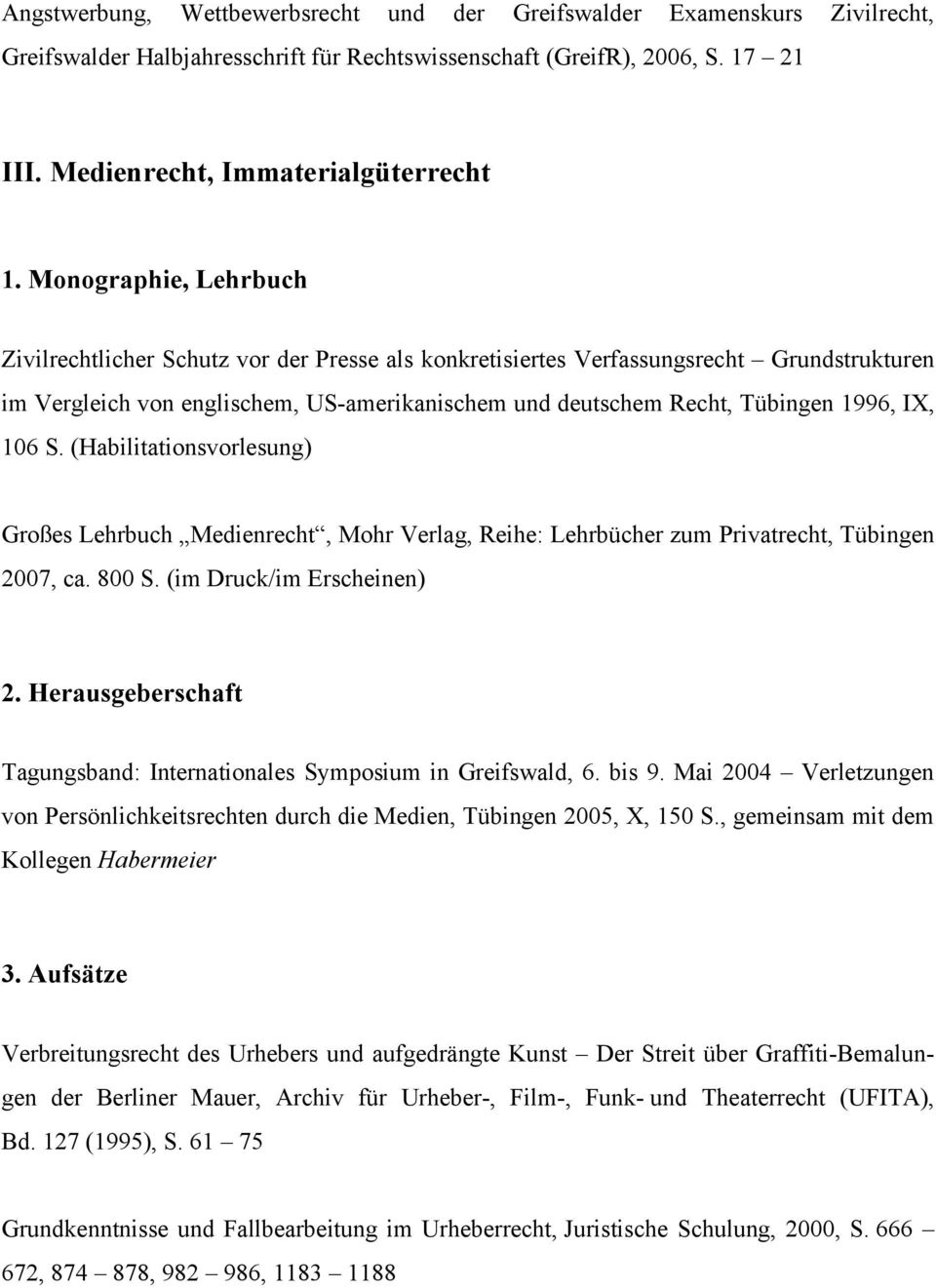 IX, 106 S. (Habilitationsvorlesung) Großes Lehrbuch Medienrecht, Mohr Verlag, Reihe: Lehrbücher zum Privatrecht, Tübingen 2007, ca. 800 S. (im Druck/im Erscheinen) 2.