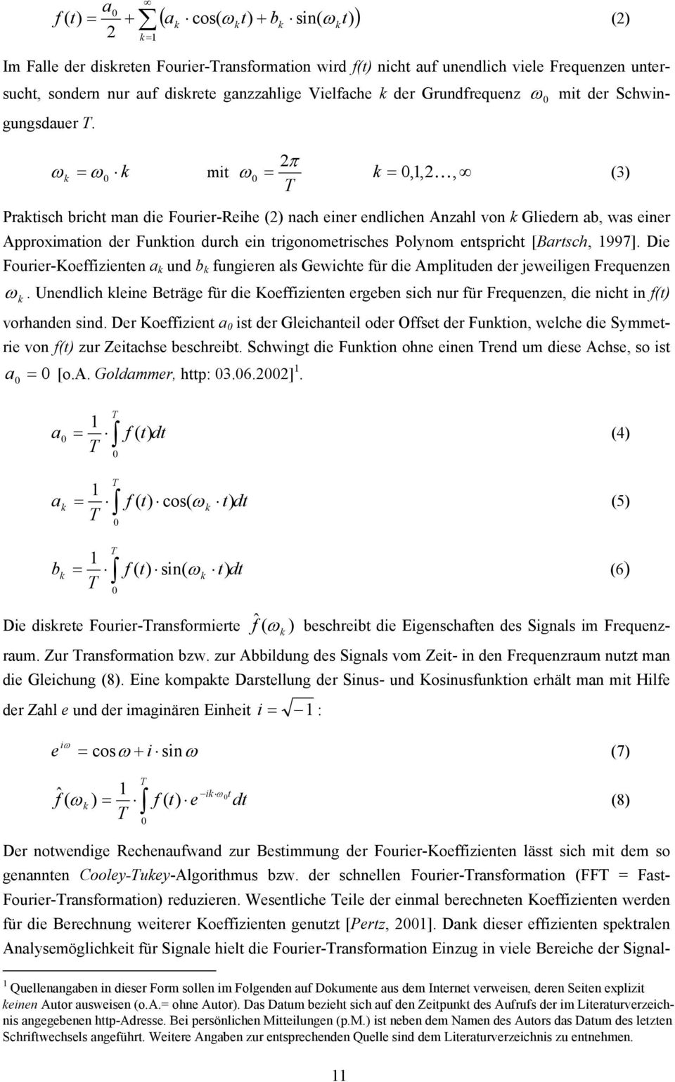 ω k = ω 0 k mit 2π ω 0 = k = 0,1,2 K, (3) T Paktisch bicht man die Fouie-Reihe (2) nach eine endlichen Anzahl von k Glieden ab, was eine Appoximation de Funktion duch ein tigonometisches Polynom