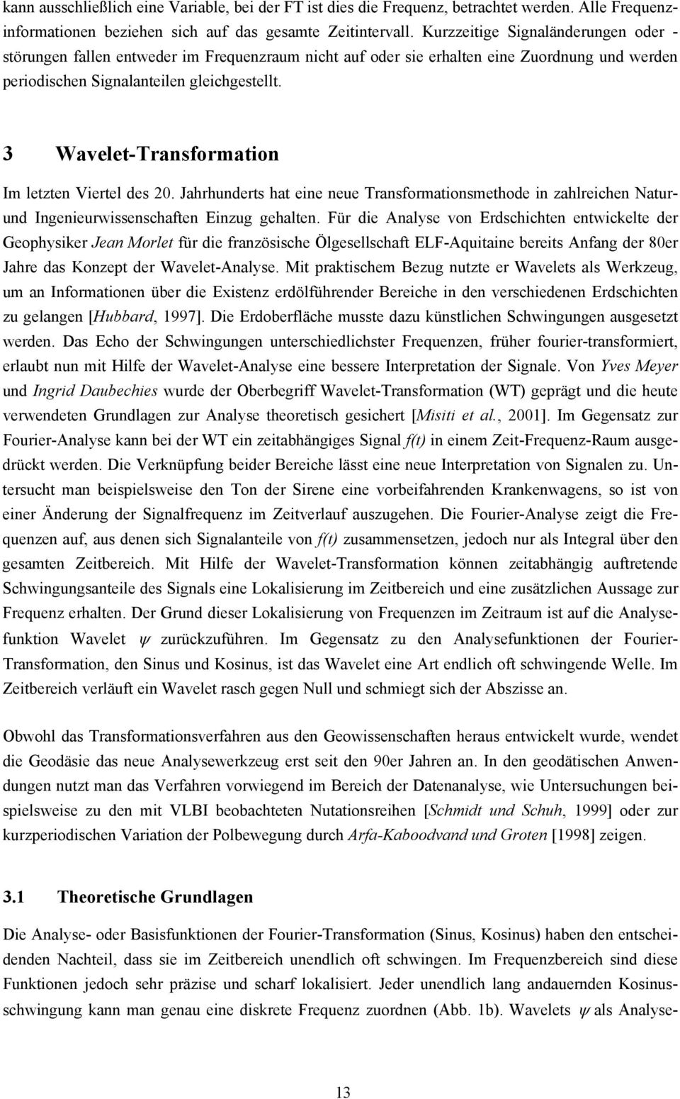 3 Wavelet-Tansfomation Im letzten Vietel des 20. Jahhundets hat eine neue Tansfomationsmethode in zahleichen Natuund Ingenieuwissenschaften Einzug gehalten.