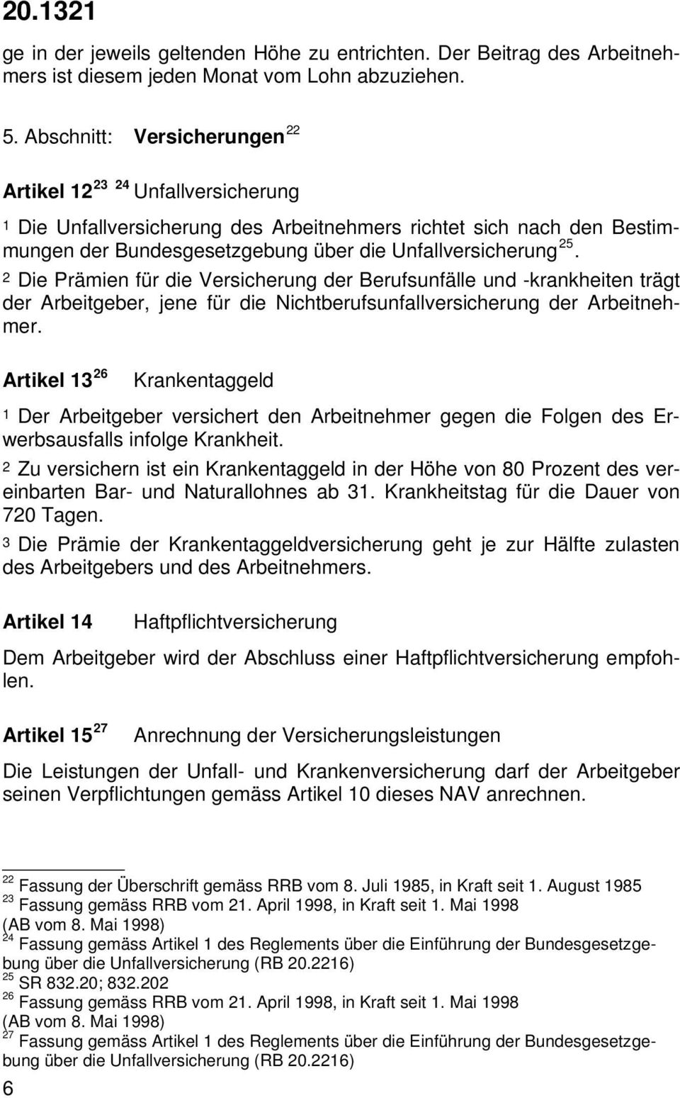 2 Die Prämien für die Versicherung der Berufsunfälle und -krankheiten trägt der Arbeitgeber, jene für die Nichtberufsunfallversicherung der Arbeitnehmer.