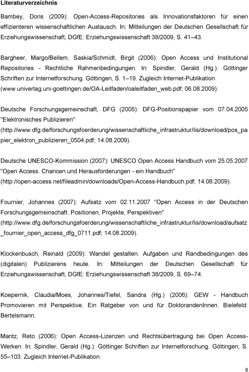 Bargheer, Margo/Bellem, Saskia/Schmidt, Birgit (2006): Open Access und Institutional Repositories - Rechtliche Rahmenbedingungen. In: Spindler, Gerald (Hg.): Göttinger Schriften zur Internetforschung.