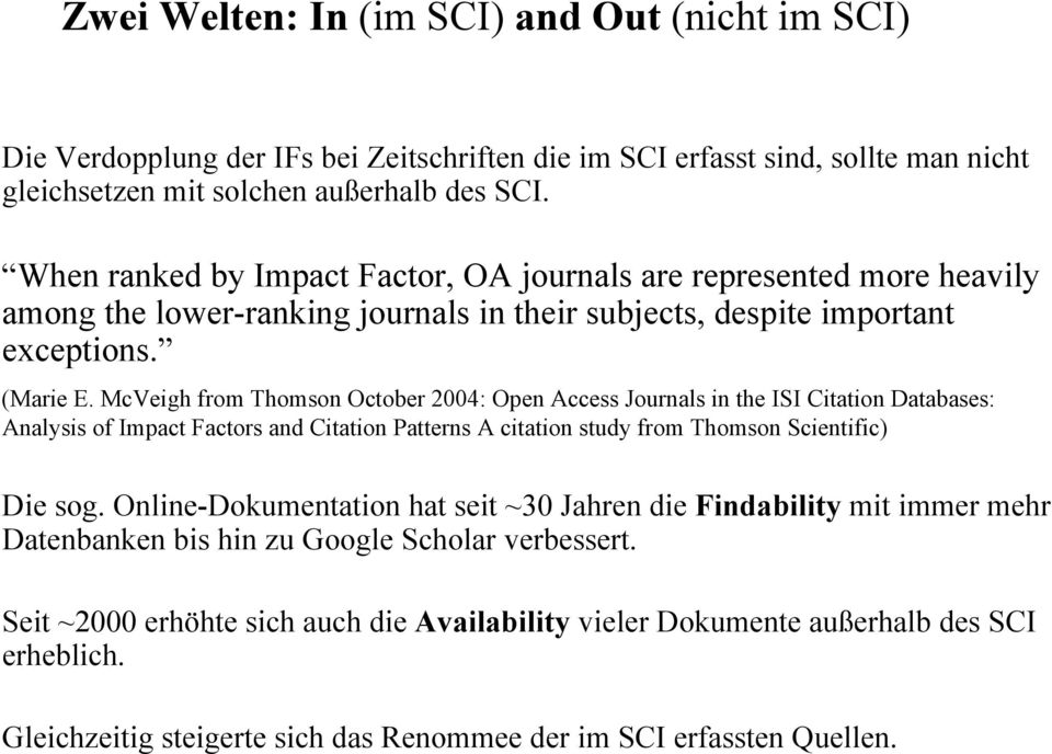 McVeigh from Thomson October 2004: Open Access Journals in the ISI Citation Databases: Analysis of Impact Factors and Citation Patterns A citation study from Thomson Scientific) Die sog.