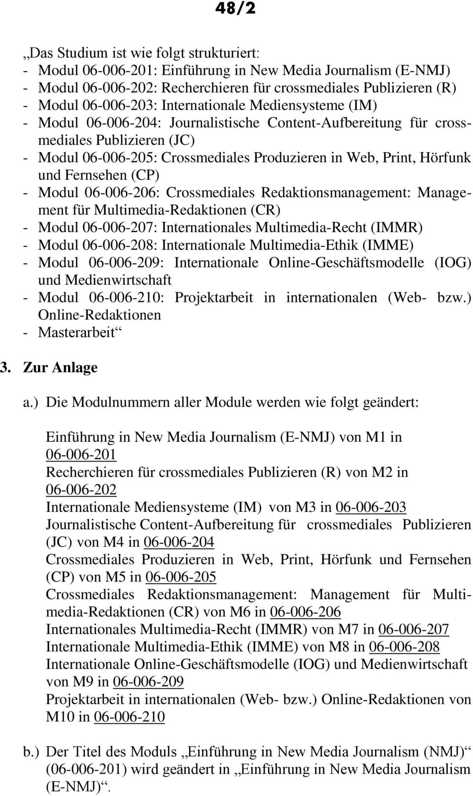 Fernsehen (CP) - Modul 06-006-206: Crossmediales Redaktionsmanagement: Management für Multimedia-Redaktionen (CR) - Modul 06-006-207: Internationales Multimedia-Recht (IMMR) - Modul 06-006-208: