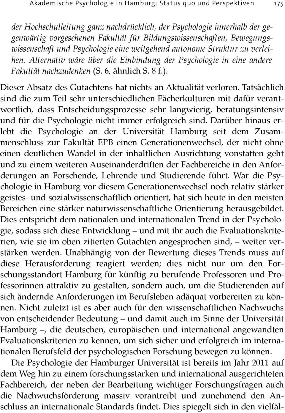 Alternativ wäre über die Einbindung der Psychologie in eine andere Fakultät nachzudenken (S. 6, ähnlich S. 8 f.). Dieser Absatz des Gutachtens hat nichts an Aktualität verloren.