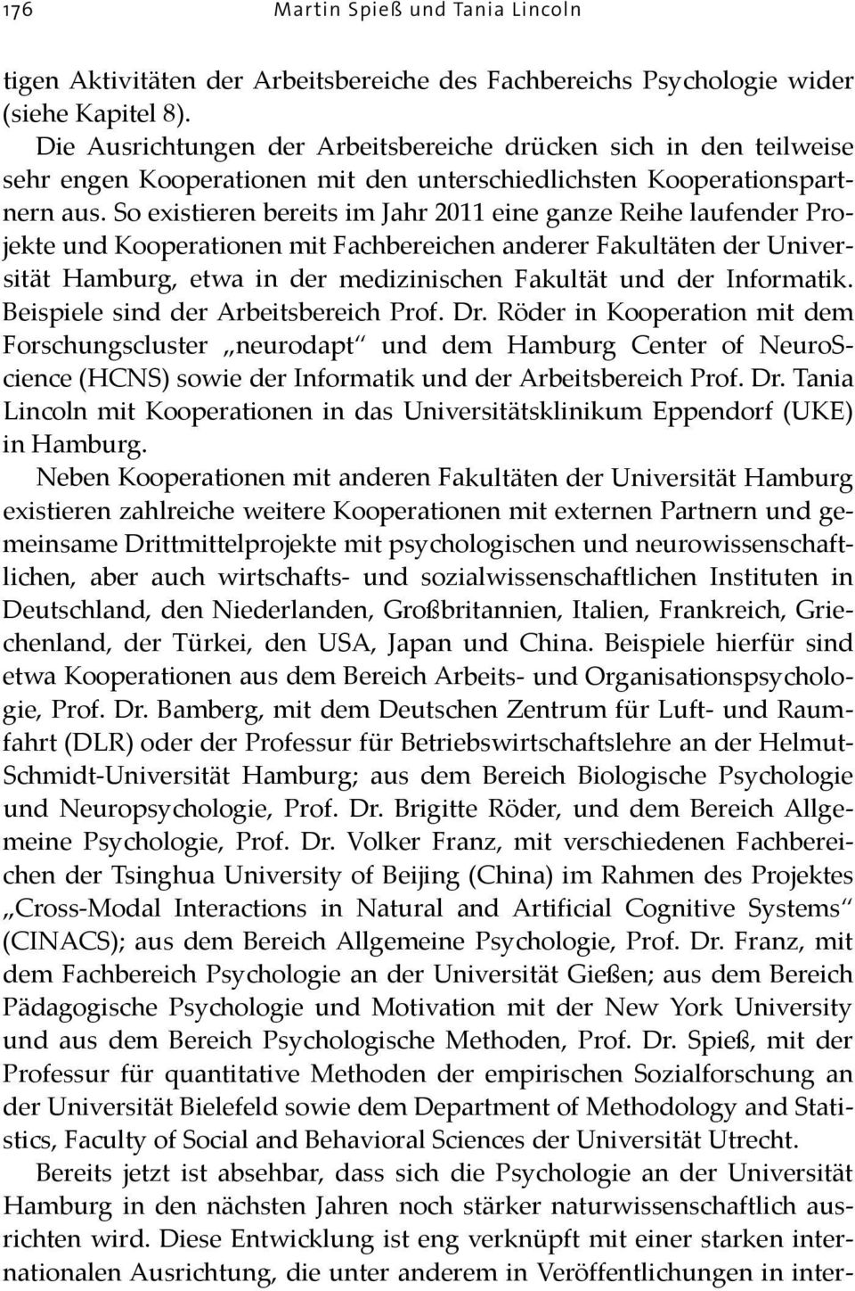 So existieren bereits im Jahr 2011 eine ganze Reihe laufender Projekte und Kooperationen mit Fachbereichen anderer Fakultäten der Universität Hamburg, etwa in der medizinischen Fakultät und der