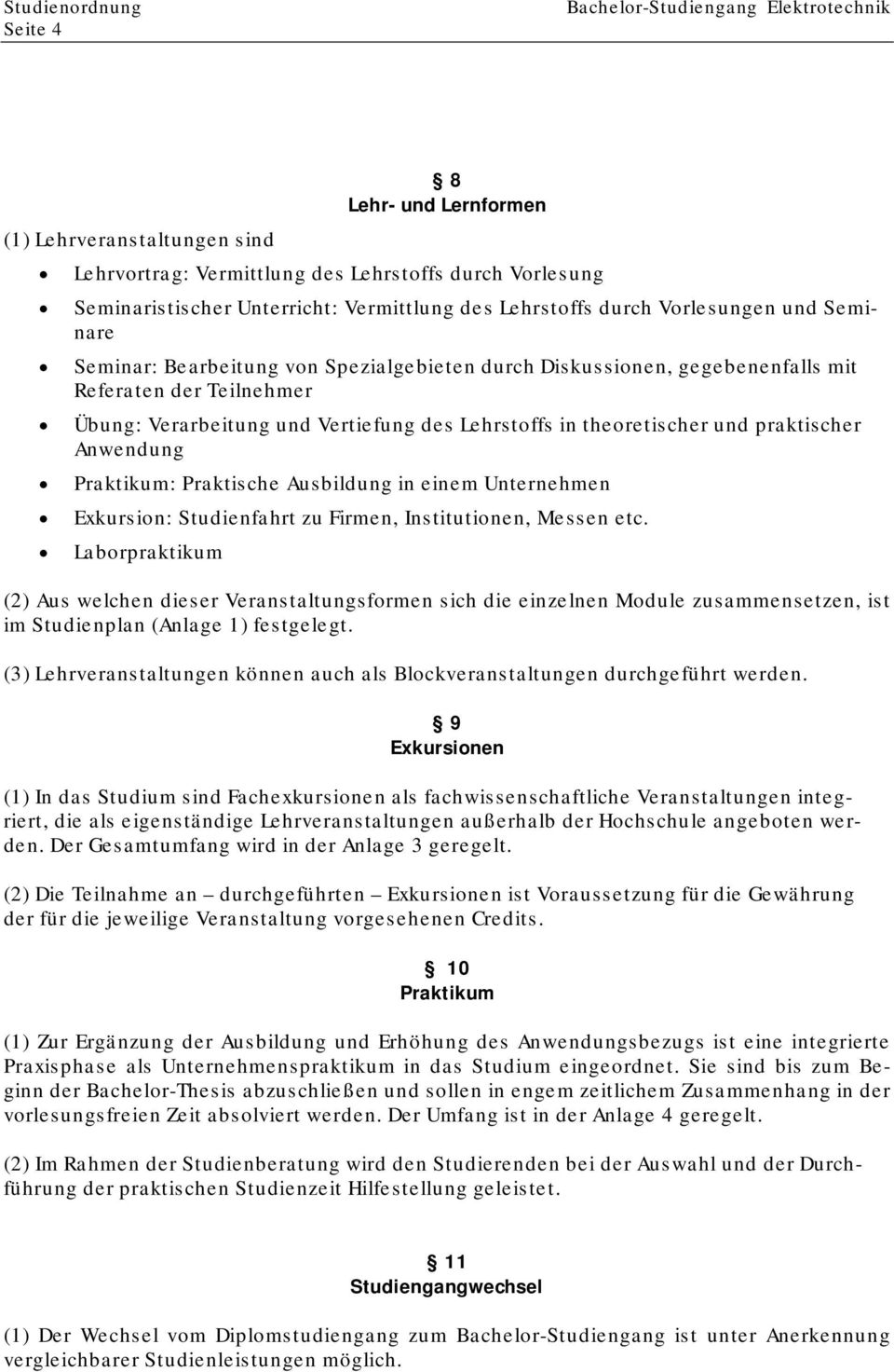 des Lehrstoffs in theoretischer und praktischer Anwendung Praktikum: Praktische Ausbildung in einem Unternehmen Exkursion: Studienfahrt zu Firmen, Institutionen, Messen etc.