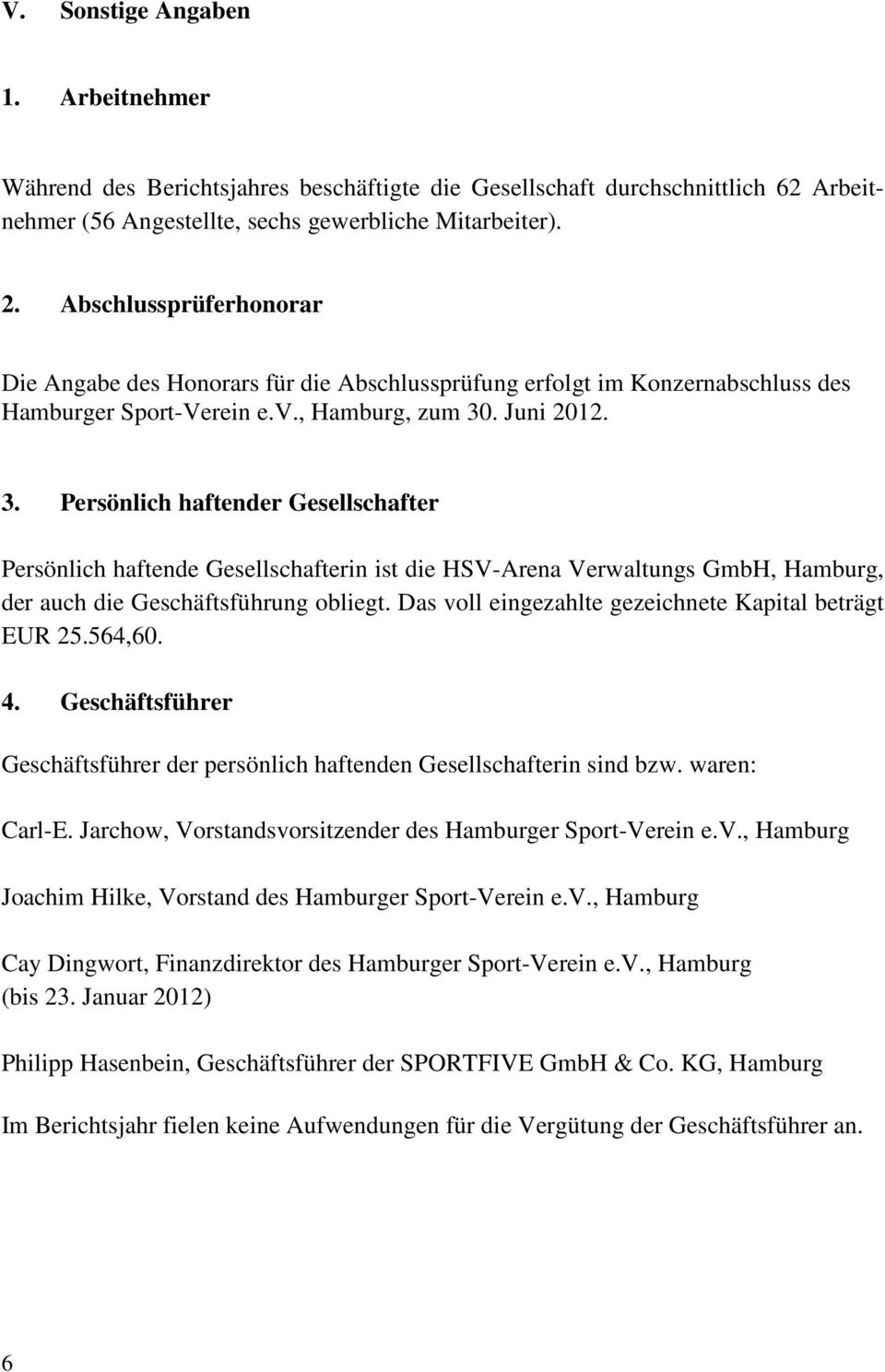 . Juni 2012. 3. Persönlich haftender Gesellschafter Persönlich haftende Gesellschafterin ist die HSV-Arena Verwaltungs GmbH, Hamburg, der auch die Geschäftsführung obliegt.