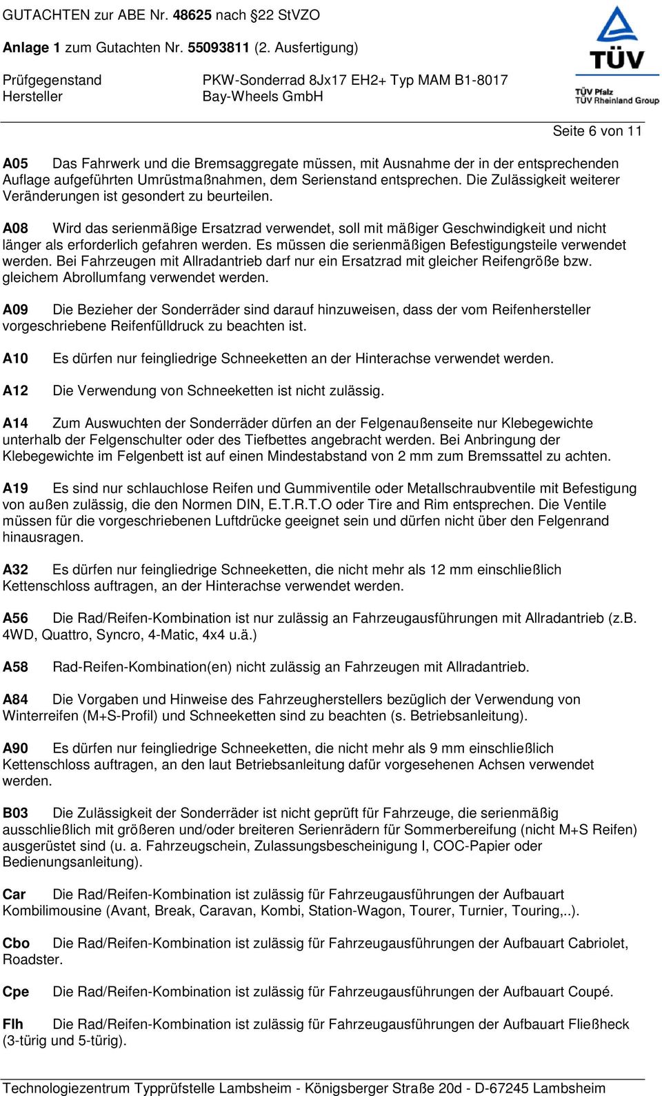 Es müssen die serienmäßigen Befestigungsteile verwendet werden. Bei Fahrzeugen mit Allradantrieb darf nur ein Ersatzrad mit gleicher Reifengröße bzw. gleichem Abrollumfang verwendet werden.