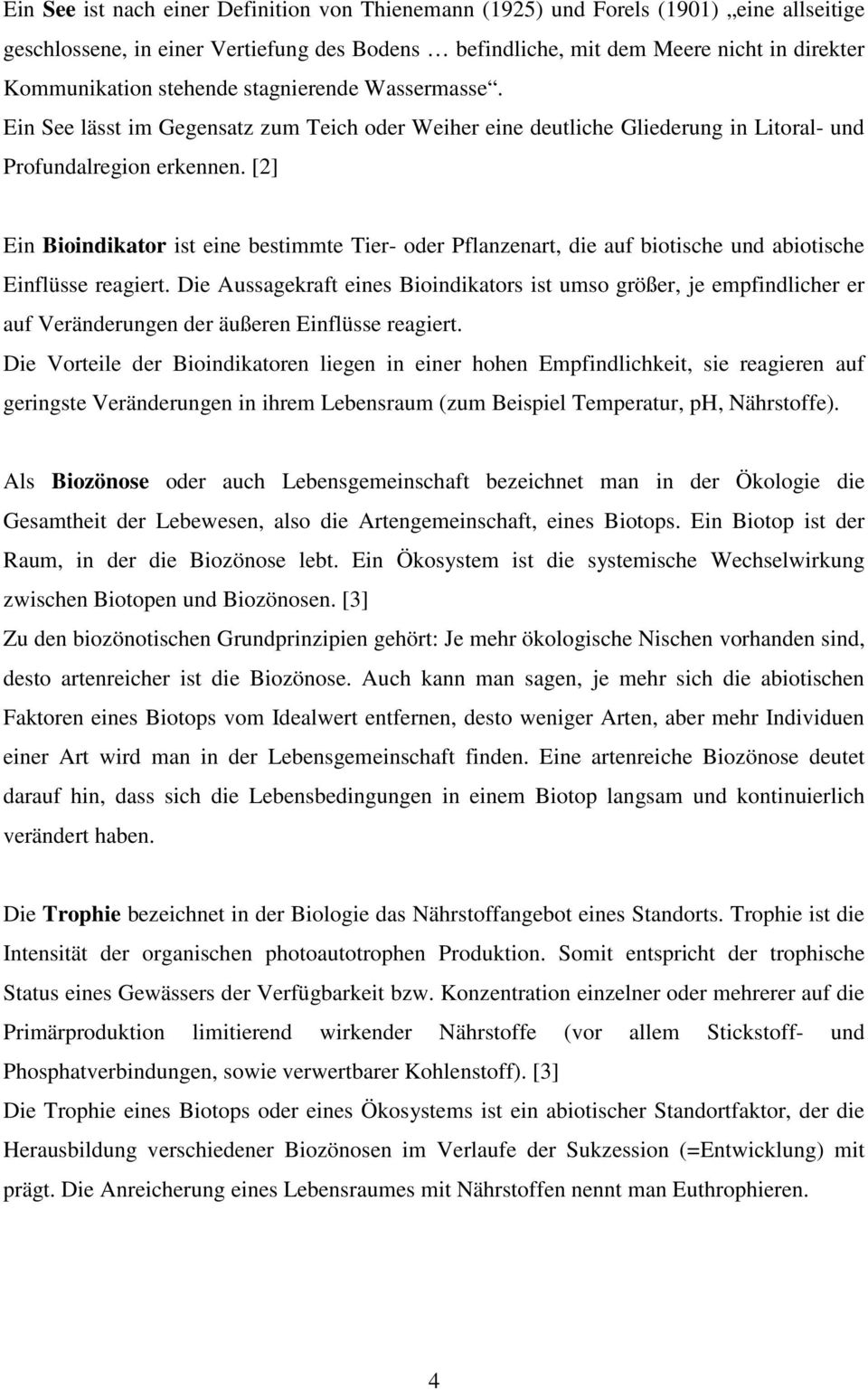 [2] Ein Bioindikator ist eine bestimmte Tier- oder Pflanzenart, die auf biotische und abiotische Einflüsse reagiert.