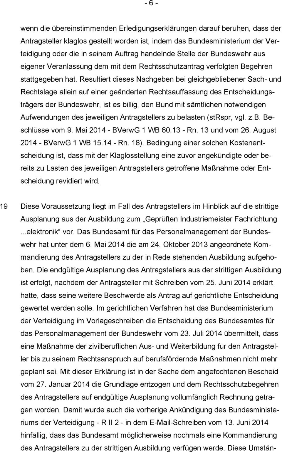 Resultiert dieses Nachgeben bei gleichgebliebener Sach- und Rechtslage allein auf einer geänderten Rechtsauffassung des Entscheidungsträgers der Bundeswehr, ist es billig, den Bund mit sämtlichen