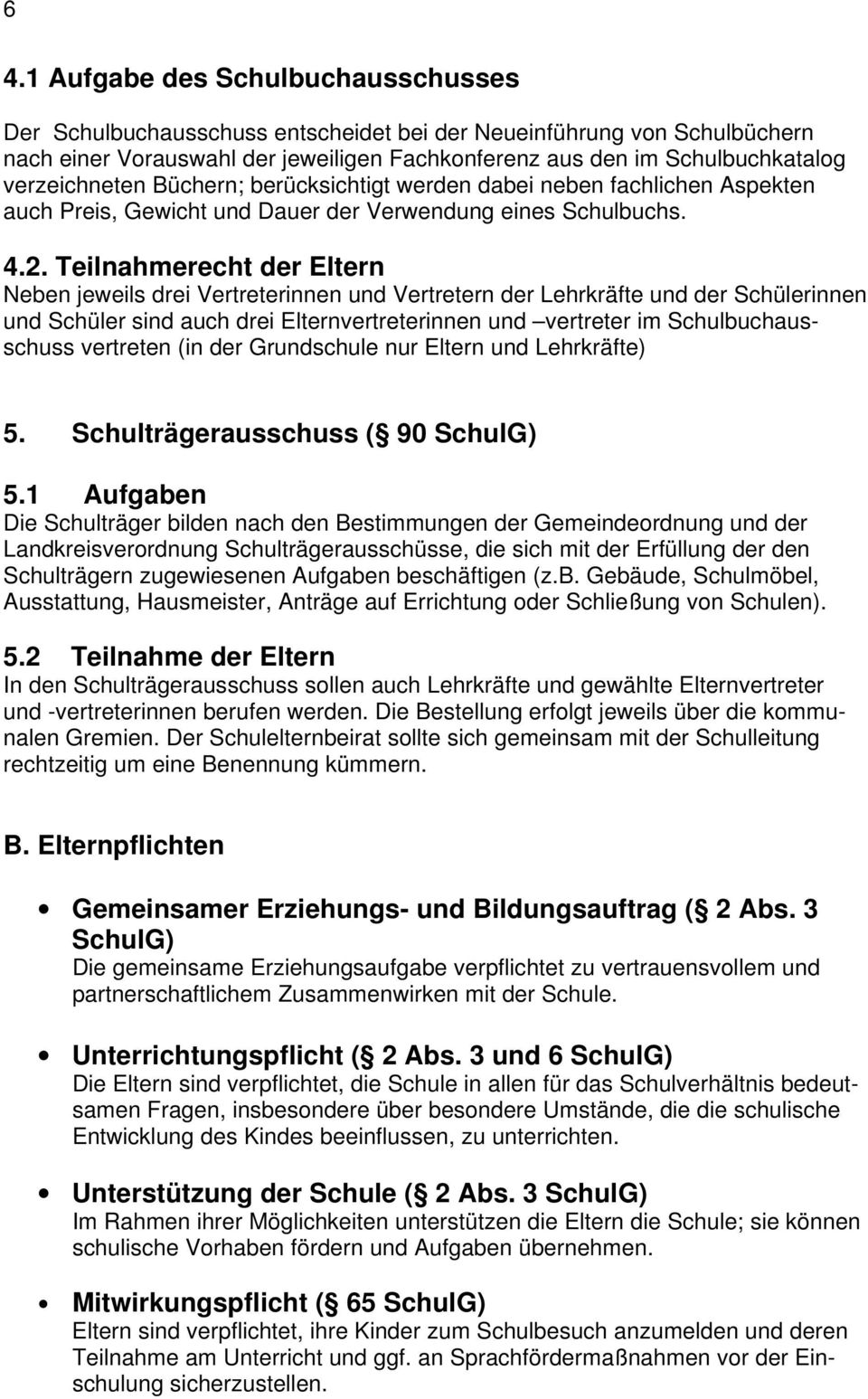 Teilnahmerecht der Eltern Neben jeweils drei Vertreterinnen und Vertretern der Lehrkräfte und der Schülerinnen und Schüler sind auch drei Elternvertreterinnen und vertreter im Schulbuchausschuss