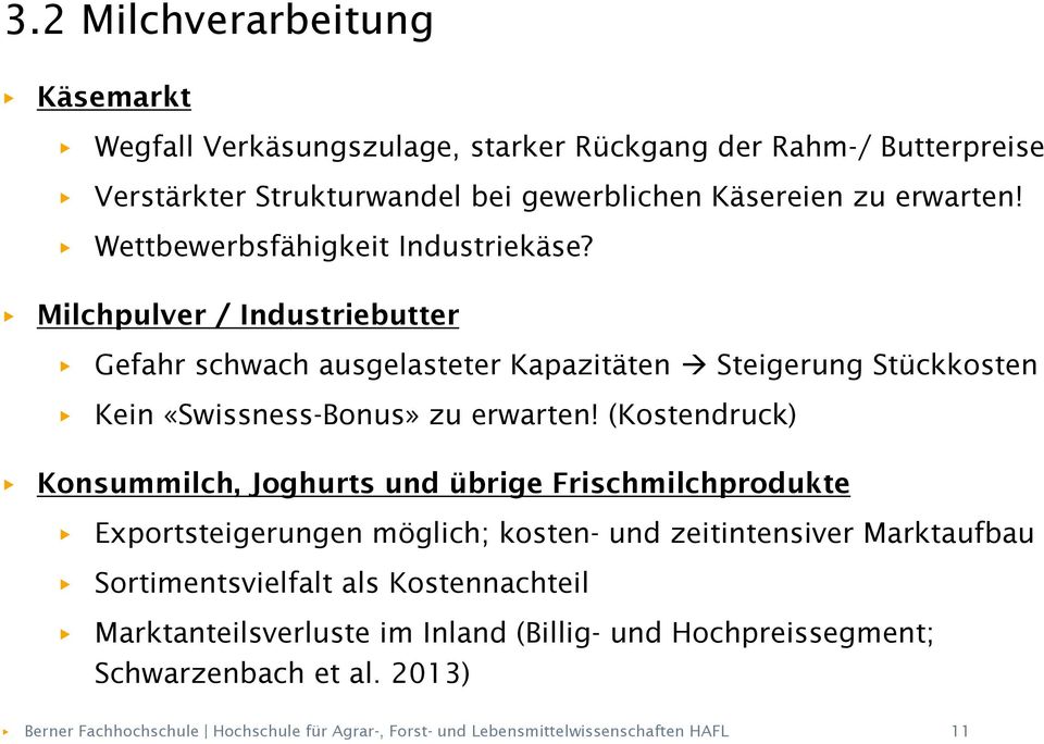 (Kostendruck) Konsummilch, Joghurts und übrige Frischmilchprodukte Exportsteigerungen möglich; kosten- und zeitintensiver Marktaufbau Sortimentsvielfalt als