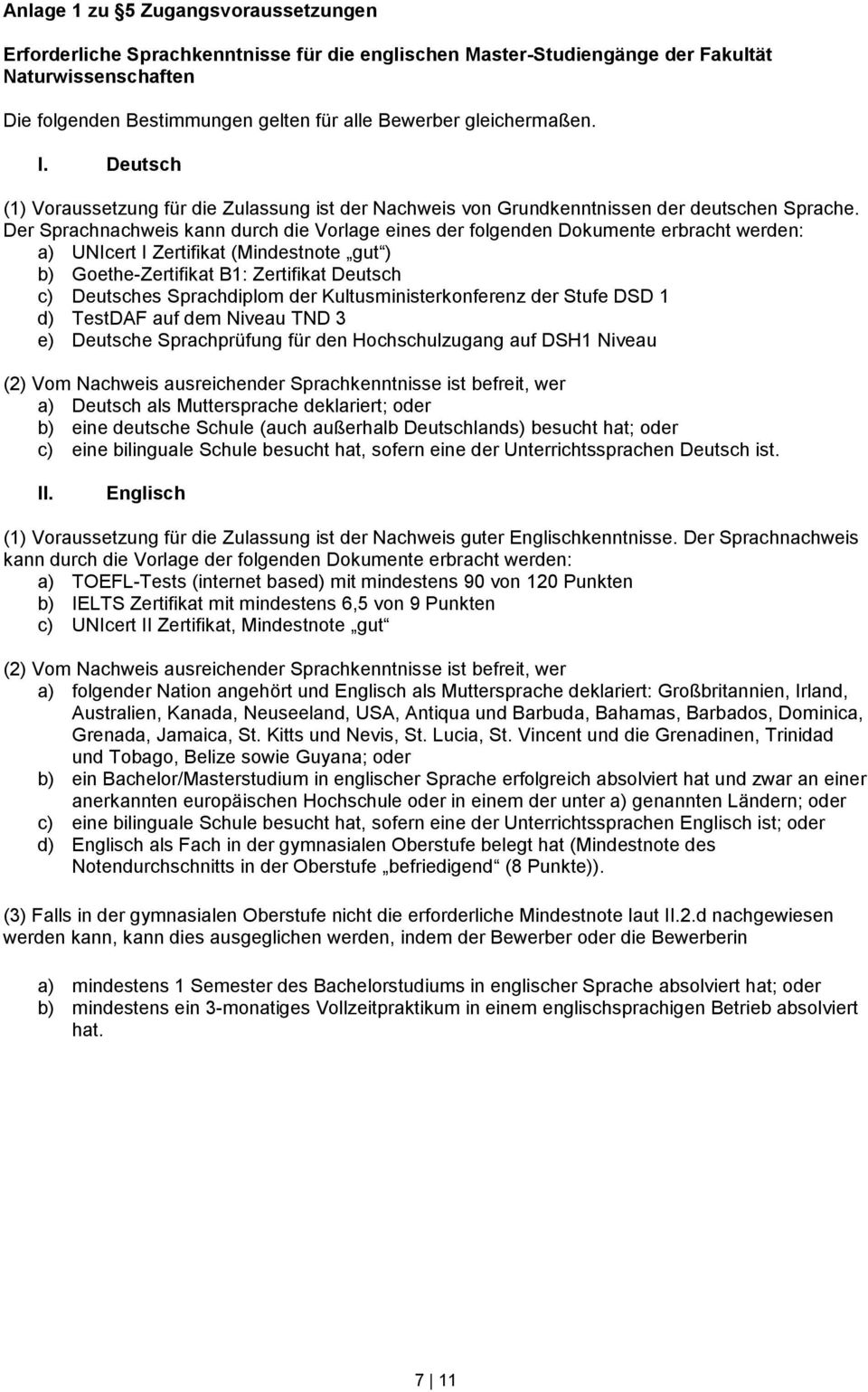 Der Sprachnachweis kann durch die Vorlage eines der folgenden Dokumente erbracht werden: a) UNIcert I Zertifikat (Mindestnote gut ) b) Goethe-Zertifikat B1: Zertifikat Deutsch c) Deutsches