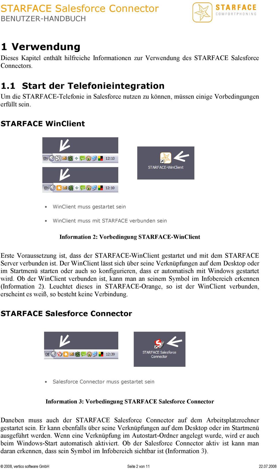 STARFACE WinClient WinClient muss gestartet sein WinClient muss mit STARFACE verbunden sein Information 2: Vorbedingung STARFACE-WinClient Erste Voraussetzung ist, dass der STARFACE-WinClient