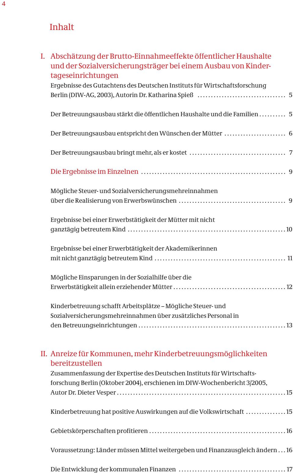 Wirtschaftsforschung Berlin (DIW-AG, 2003), Autorin Dr. Katharina Spieß................................. 5 Der Betreuungsausbau stärkt die öffentlichen Haushalte und die Familien.