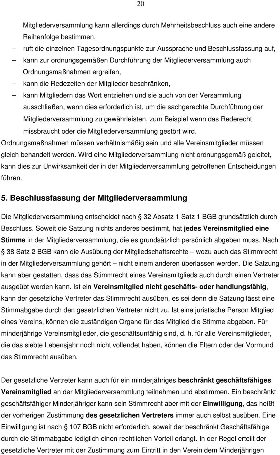 Versammlung ausschließen, wenn dies erforderlich ist, um die sachgerechte Durchführung der Mitgliederversammlung zu gewährleisten, zum Beispiel wenn das Rederecht missbraucht oder die